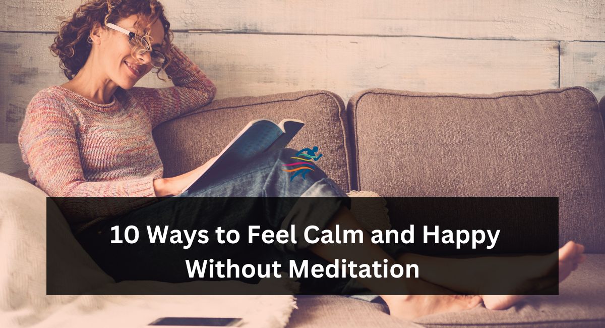 10 Ways to Feel Calm and Happy Without Meditation