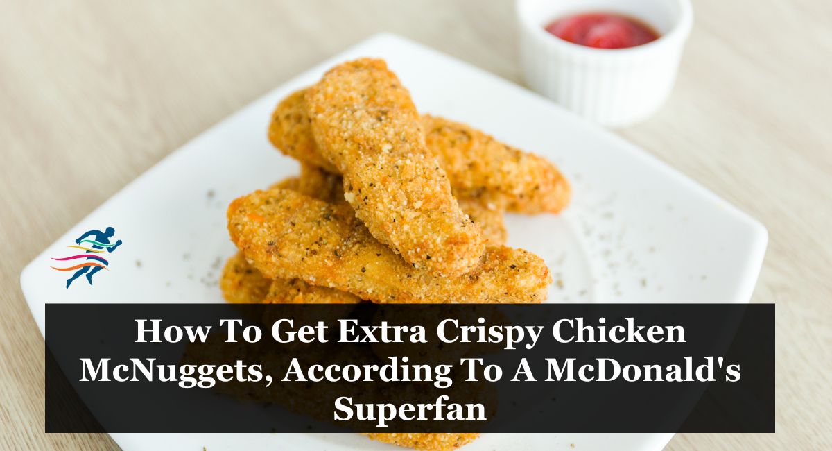 How To Get Extra Crispy Chicken McNuggets, According To A McDonald's Superfan