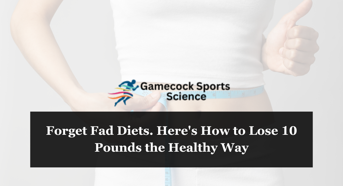 Forget Fad Diets. Here's How to Lose 10 Pounds the Healthy Way
